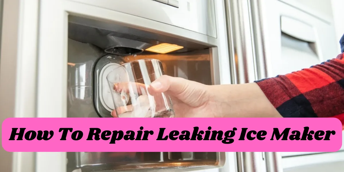 How To Repair Leaking Ice Maker