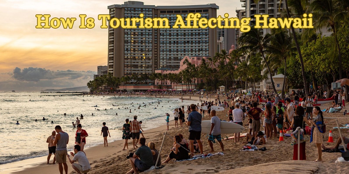 How Is Tourism Affecting Hawaii