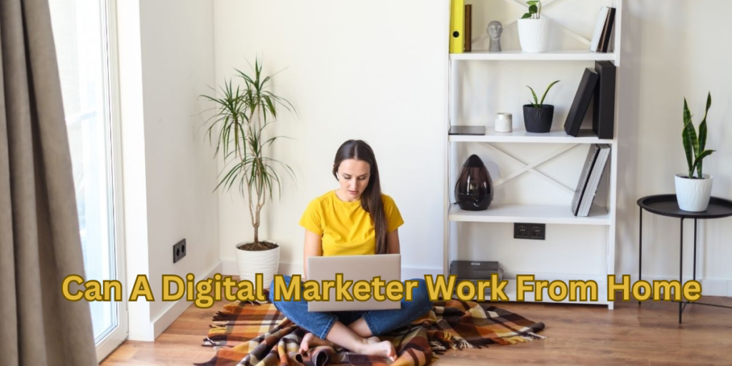 Can A Digital Marketer Work From Home
