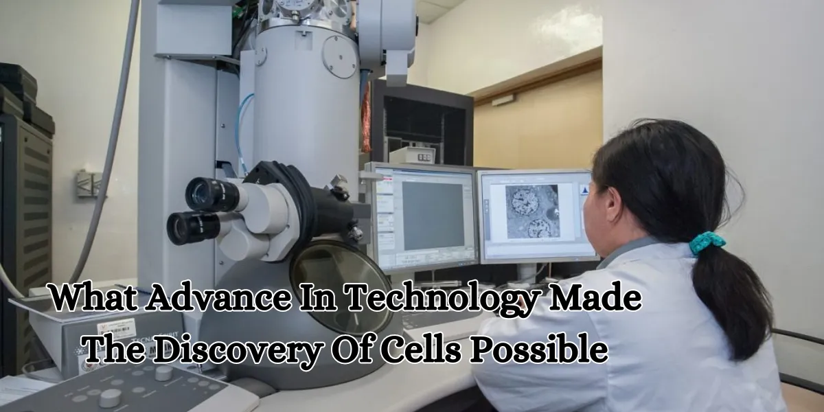 What Advance In Technology Made The Discovery Of Cells Possible (1)