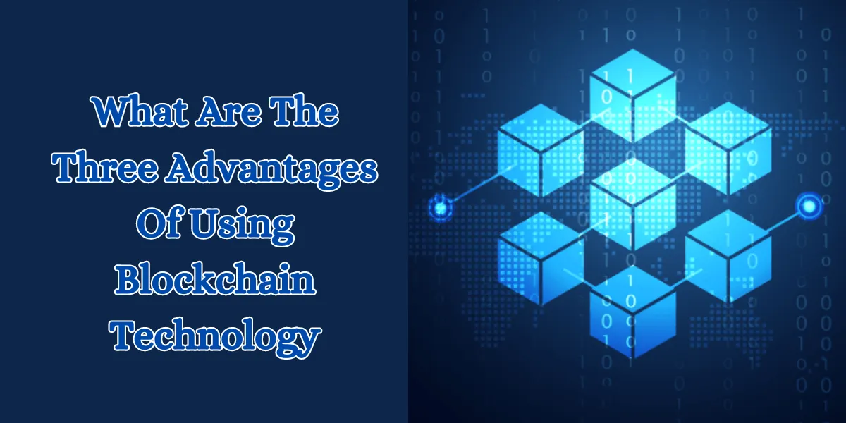 What Are The Three Advantages Of Using Blockchain Technology (1)